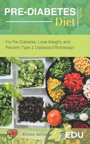 Pre-Diabetes Diet Plan Fix Pre-Diabetes, Lose Weight, and Prevent Type 2 Diabetes Effortlessly!