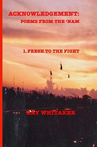 Acknowledgement Poems from the 'Nam: 1: Fresh for the Fight