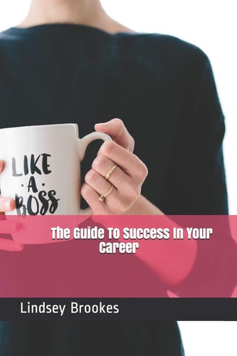 The Guide To Success In Your Career Become The Boss Woman You Are Meant To Be