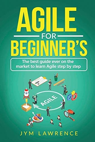 Agile for Beginner's The Best Guide Ever On The Market To Learn AGILE Step By Step