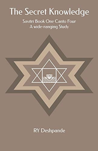 The Secret Knowledge Savitri Book One Canto Four: a Wide-Ranging Study