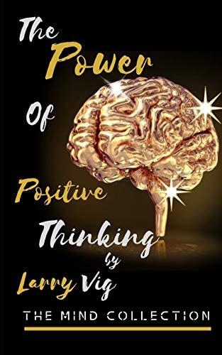 The Mind Collection Power Of Positive Thinking (Developing Skills To Improve Self-Esteem, Self Awareness, And Creating A New Way Of Life By Reprogramming Your Thinking)