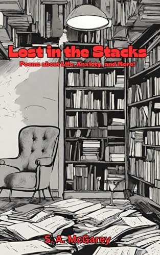 Lost in the Stacks Poems about Life, Anxiety, and More.
