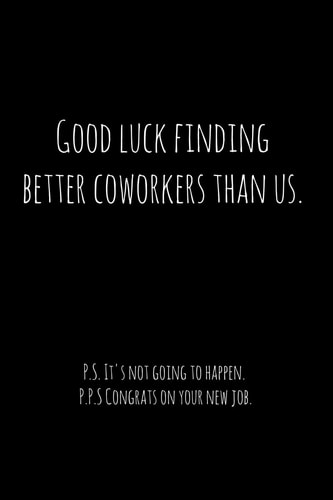 Good Luck Finding Better Coworkers Than Us. P. S. It's Not Going to Happen Perfect Goodbye Gift for Coworker That Is Leaving / Going Away Gift for Your Co Worker, Boss, Manager, Employee