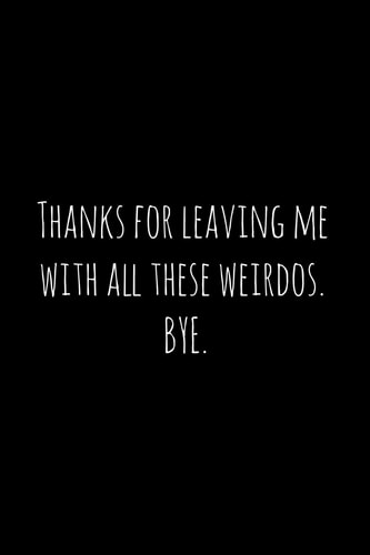 Thanks for Leaving Me with All These Weirdos. BYE Perfect Goodbye Gift for Coworker That Is Leaving / Going Away Gift for Your Co Worker, Boss, Manager, Employee