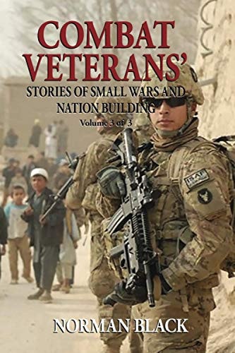 Combat Veterans' Stories of Small Wars and Nation Building Volume 3