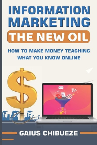Information Marketing The New Oil: How to Make Money Teaching What You Know Online