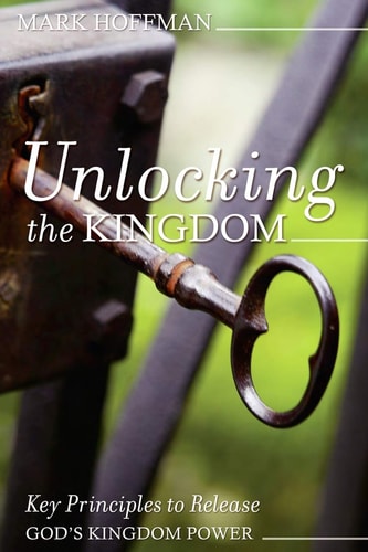 Unlocking the Kingdom Key Principles to Release God's Kingdom Power
