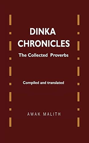 Dinka Chronicles The Collected Proverbs