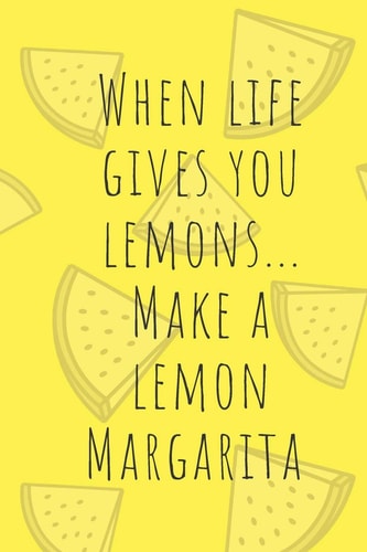 When Life Gives You Lemons, Make Lemon Margaritas 200 Pages 6 X 9