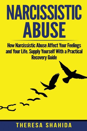 Narcissistic Abuse How Narcissistic Abuse Affect Your Feelings and Your Life. Supply Yourself With a Practical Recovery Guide.