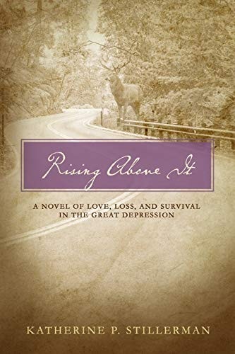 Rising Above It A Novel of Love, Loss, and Survival in the Great Depression