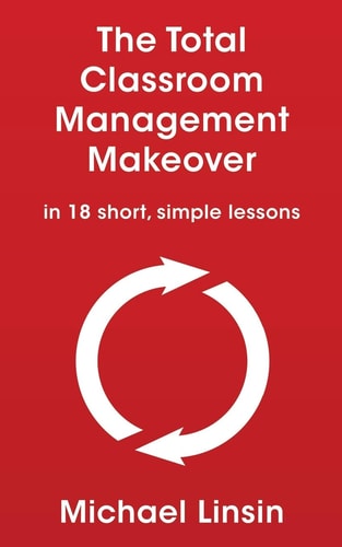 The Total Classroom Management Makeover In 18 Short, Simple Lessons