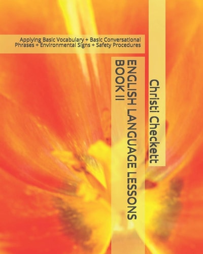English Language Lessons Book II Applying Basic Vocabulary + Basic Conversational Phrases + Environmental Signs + Safety Procedures
