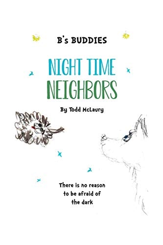 B's Buddies Night Time Neighbors There Is No Reason to Be Afraid of the Dark