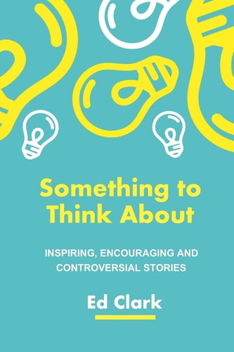 Something To Think About Inspiring, Encouraging and Controversial Stories