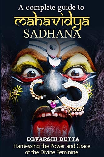 A Complete Guide To MAHAVIDYA SADHANA Harnessing the Power and Grace of the Divine Feminine