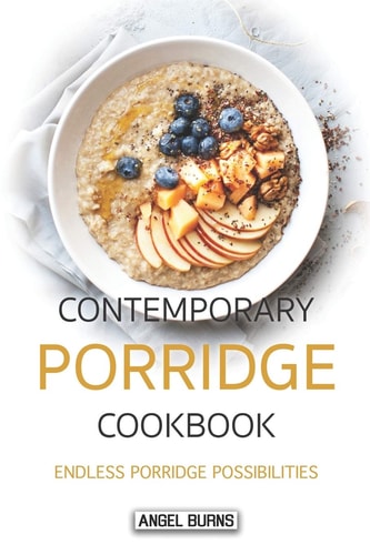 Contemporary Porridge Cookbook Endless Porridge Possibilities