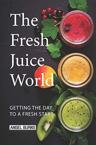 The Fresh Juice World Getting the Day to a Fresh Start