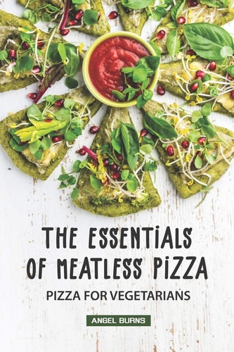 The Essentials of Meatless Pizza Pizza for Vegetarians