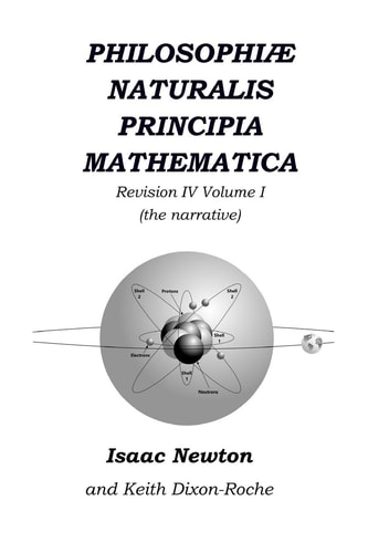 Philosophiae Naturalis Principia Mathematica Revision IV - Volume I Laws of Orbital Motion (the Narrative)