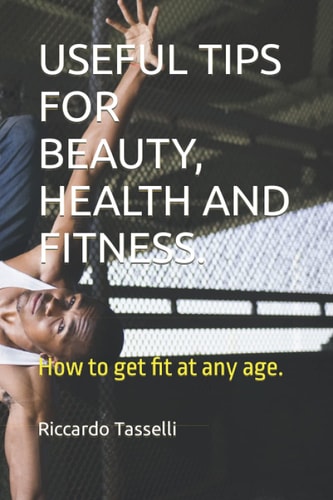 Useful Tips for Beauty, Health and Fitness. How to Get Fit at Any Age.