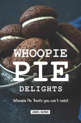 Whoopie Pie Delights Whoopie Pie Treats You Can't Resist