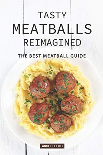 Tasty Meatballs Reimagined The Best Meatball Guide