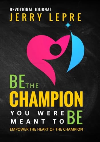 Be the Champion You Were Meant to Be Empower the Heart of the Champion