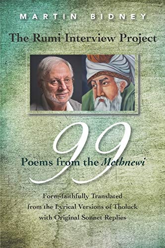 The Rumi Interview Project : 99 Poems from the Methnewi Form-Faithfully Translated from the Lyrical Versions of Tholuck with Original Sonnet Replies