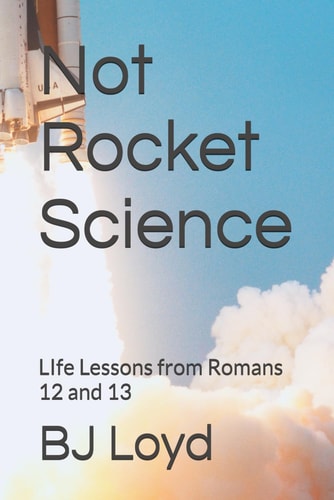 Not Rocket Science LIfe Lessons from Romans 12 And 13