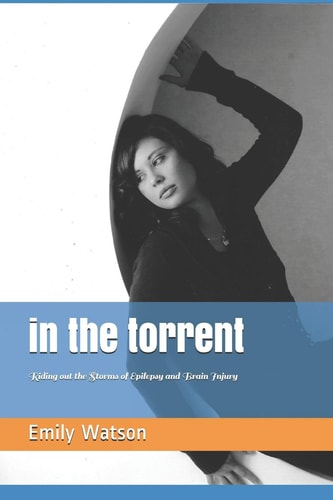 In the Torrent Riding Out the Storms of Epilepsy and Brain Injury