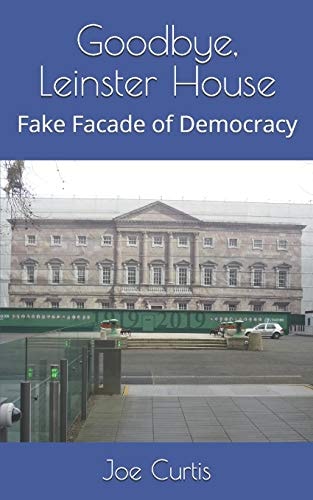 Goodbye, Leinster House Fake Facade of Democracy
