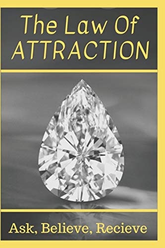 The Law Of Attraction Ask, Believe, Receive