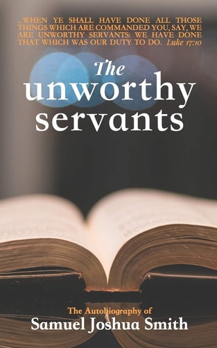 The Unworthy Servants The Autobiography of Samuel Joshua Smith