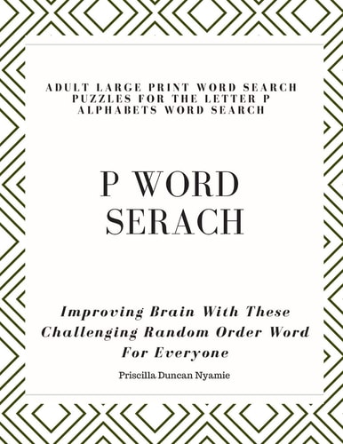 P Word Serach ADULT LARGE PRINT WORD SEARCH PUZZLES FOR THE LETTER P ALPHABETS WORD SEARCH: Improving Brain With These Challenging Random Order Word For Everyone