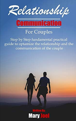 Relationship Communication for Couples Step by Step Fundamental Practical Guide to Optimize the Relationship and the Communication of Couple