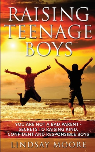 Raising Teenage Boys You Are Not A Bad Parent - Secrets To Raising Kind, Confident and Responsible Boys