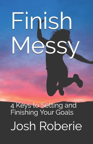 Finish Messy 4 Keys to Setting and Finishing Your Goals