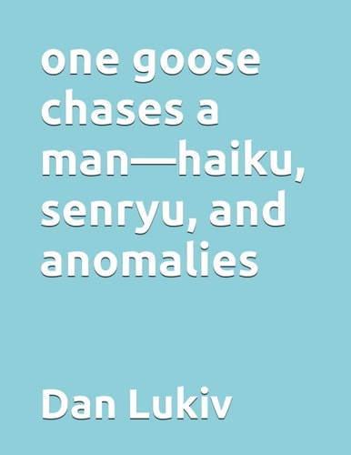 One Goose Chases a Man-Haiku, Senryu, and Anomalies