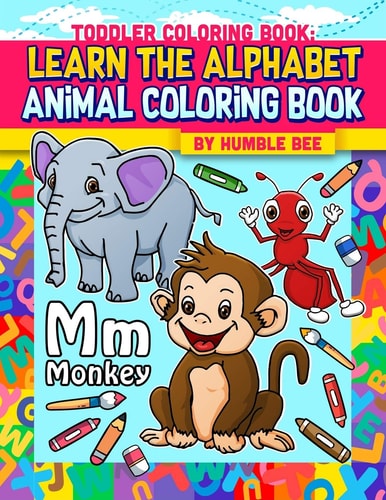 Toddler Coloring Book Learn The Alphabet Animal Coloring Book My First ABC Animal Coloring Book. Take Your Toddler on a Journey Though the Animal Kingdom Whilst Learning The English Alphabet