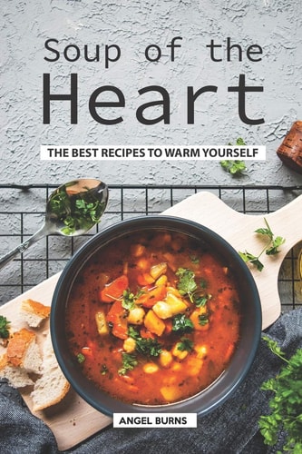 Soup of the Heart The Best Recipes to Warm Yourself