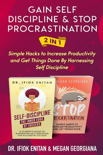 Gain Self Discipline & Stop Procrastination 2 In 1 Simple Hacks to Increase Productivity and Get Things Done by Harnessing Self Discipline