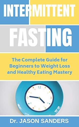 Intermittent Fasting The Complete Guide For Beginners To Weight Loss and Healthy Eating Mastery