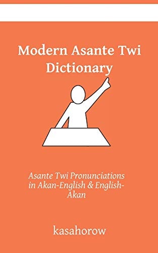 Modern Asante Dictionary Asante Twi Pronunciations in Akan-English and English-Akan