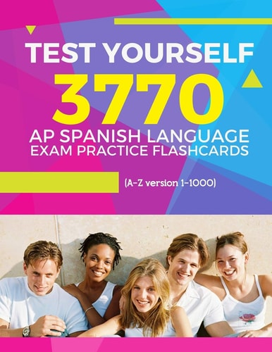 Test Yourself 3770 AP Spanish Language Exam Practice Flashcards (a-Z Version 1-1000) Advanced Placement Spanish Language Test Questions with Answers