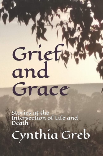 Grief and Grace Stories at the Intersection of Life and Death