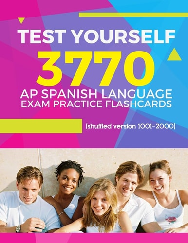 Test Yourself 3770 AP Spanish Language Exam Practice Flashcards (shuffled Version 1001-2000) Advanced Placement Spanish Language Test Questions with Answers
