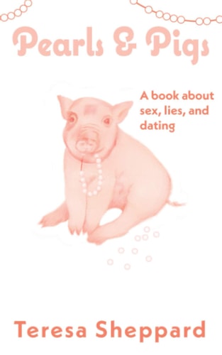 Pearls and Pigs A Book about Sex, Lies, and Dating