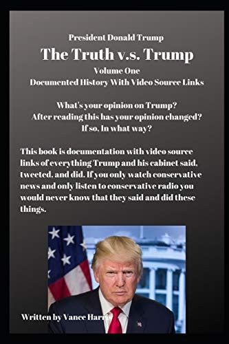 President Donald Trump The Truth V.s. Trump Volume One What's Your Opinion on Trump? After Reading this Has Your Opinion Changed? If So, In what Way?